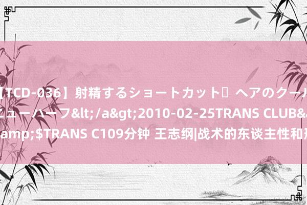 【TCD-036】射精するショートカット・ヘアのクールビューティ・ニューハーフ</a>2010-02-25TRANS CLUB&$TRANS C109分钟 王志纲|战术的东谈主性和形而上学支点及三段论